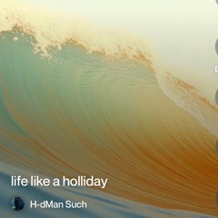 life like a holliday.