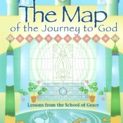 VIEW PDF 📨 The Map of the Journey to God: Lessons from the School of Grace by  M. R.