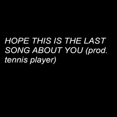 Hope This Is The Last Song About You (Feat. 2062) (Prod. tennis player)