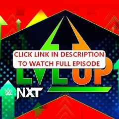 WWE NXT: Level Up Season 2 Episode 47 | FuLLEpisode -105108S1