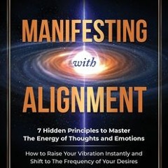 Download PDF Manifesting with Alignment: 7 Hidden Principles to Master the Energy of Thoughts and Em