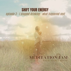 Shift your Energy by Meditation Jam with Maria Rinné - When I stopped drinking - Jan 2024