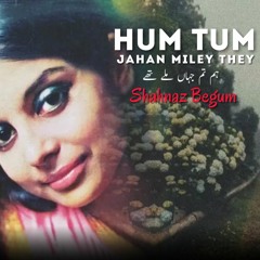 Hum Tum Jahan Mile They - Shahnaz Begum