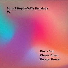 Born2Bop! #1 : Disco Dub, Classic Disco, Garage House