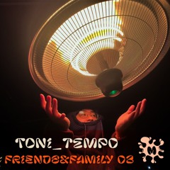 Friends&Family #002 - Toni Tempo