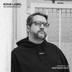 EONS Label Mix Series Podcast Ep 16: Northern Cold