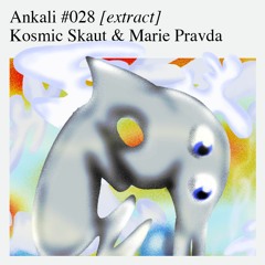 Ankali #028 – Kosmic Skaut & Marie Pravda [extract]