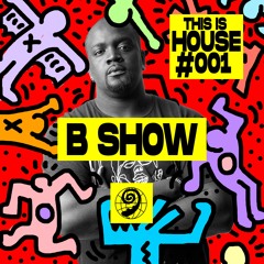 B SHOW (GUEST MIX) - This Is House Ep#001 | Africa Mix