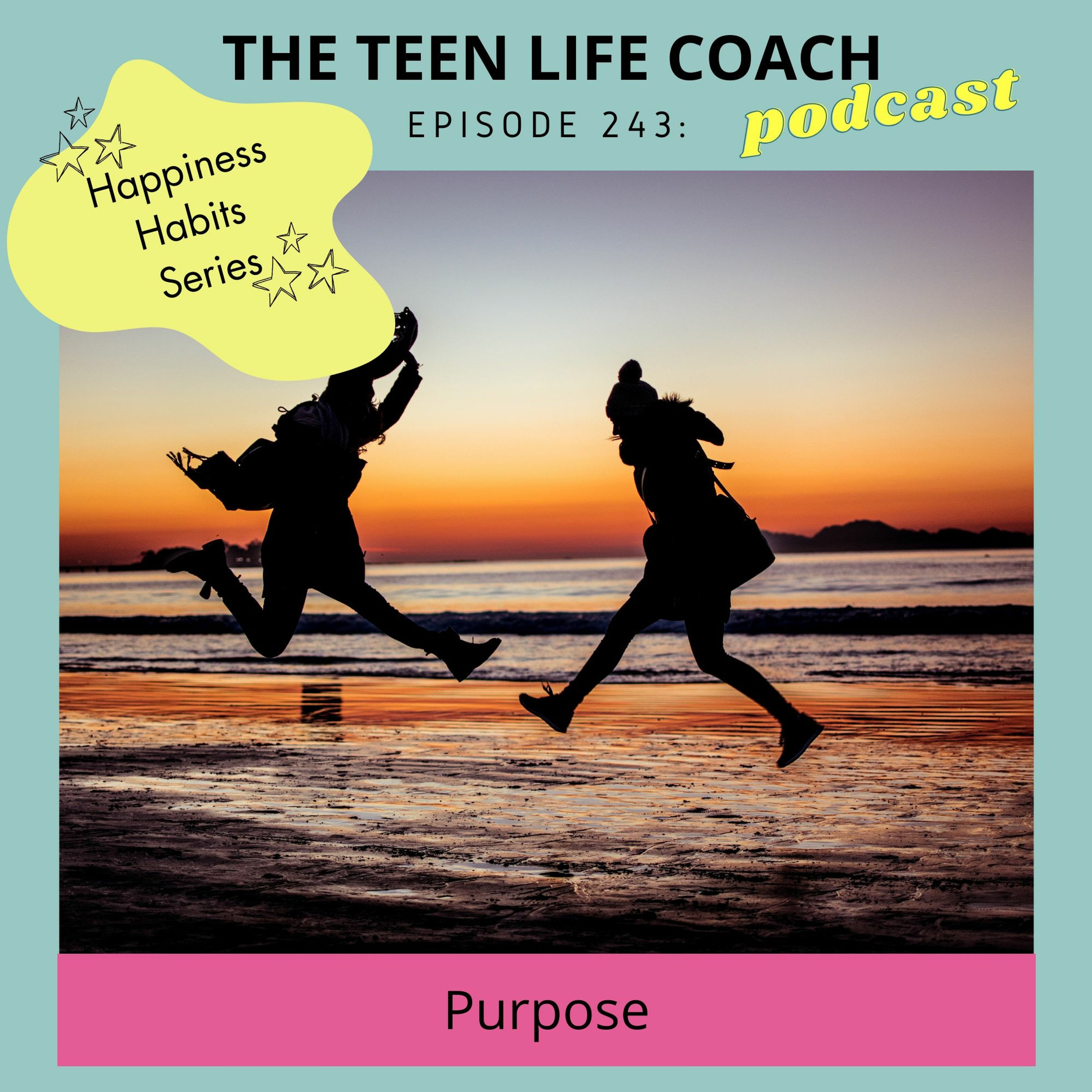 243: Happiness Habits for Teens: Purpose