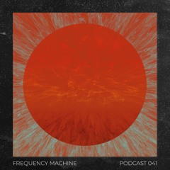 Podcast 041 - FREQUENCY MACHINE