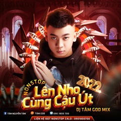 Nonstop Lên Nho Cùng Cậu Út 2022 - DJ Tâm God Mix