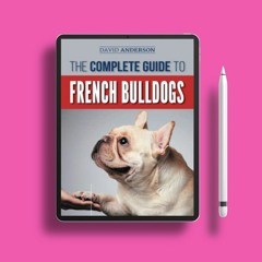 The Complete Guide to French Bulldogs: Everything you need to know to bring home your first Fre