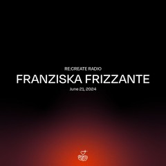 RE:CREATE RADIO w/ Franziska Frizzante // June 21, 2024