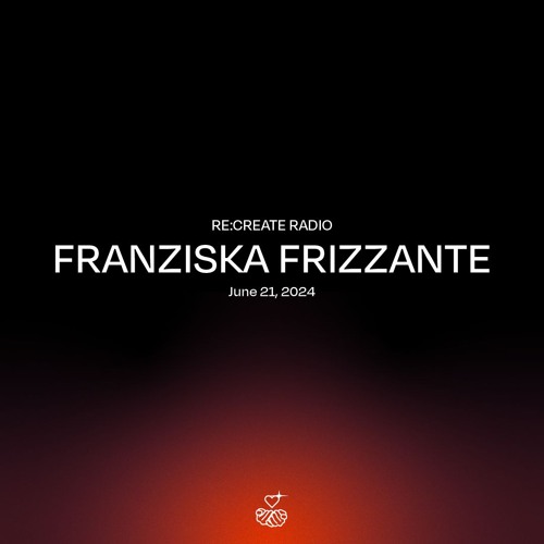 RE:CREATE RADIO w/ Franziska Frizzante // June 21, 2024
