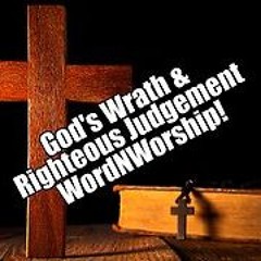 God's Wrath & Righteous Judgement. WordNWorship! May 17, 2024