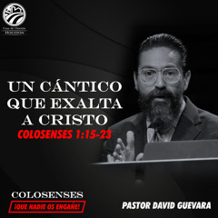 02 | David Guevara | Un cántico que exalta a Cristo | Colosenses 1:15-23 | 03/07/25