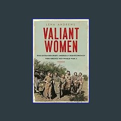 #^Download 💖 Valiant Women: The Extraordinary American Servicewomen Who Helped Win World War II [R