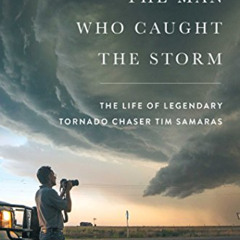 download EBOOK 🖌️ The Man Who Caught the Storm: The Life of Legendary Tornado Chaser