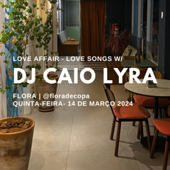 PROGRAMAÇÃO: LOVE AFFAIR - LOVE SONG W/ DJ CAIO LYRA - 14.03.2024 @ FLORA