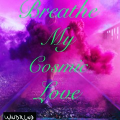 Breathe My Cosmic Love (WNDRLND Mashup)