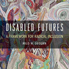 ACCESS KINDLE 📪 Disabled Futures: A Framework for Radical Inclusion (D/C: Dis/color)