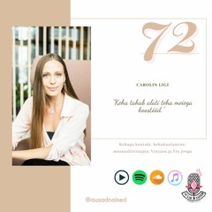#72 Ausad Naised. Carolin Ligi - "Keha tahab alati teha meiega koostööd."
