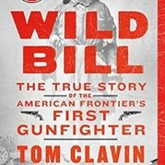 Read KINDLE PDF EBOOK EPUB Wild Bill: The True Story of the American Frontier's First Gunfighter