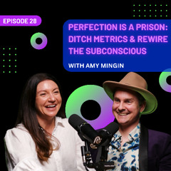 EP 28 - Perfection Is a Prison: Ditch Metrics & Rewire the Subconscious with Amy Mingin