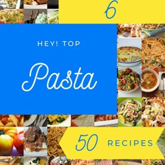 (❤PDF❤) (⚡READ⚡) Hey! Top 50 Pasta Recipes Volume 6: Best Pasta Cookbook for Dum