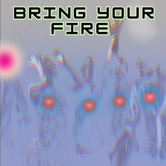 Bring your fire