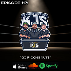 KJS | Episode 117 - "Go F*cking Nuts"