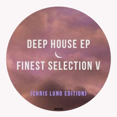 Deep House EP - Finest Selection V (Chris Luno Edition)