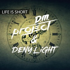 D.M. Project & Deny Light - Life Is Short (Free download)