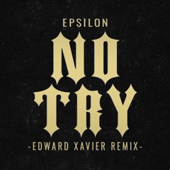 Epsilon - No Try (Edward Xavier Remix)
