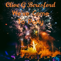 Clive G Beresford - We've Come To Party  ft I Manic Alice