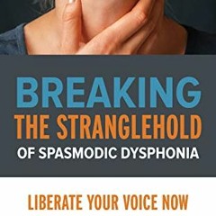 [Get] KINDLE 💌 Breaking the Stranglehold of Spasmodic Dysphonia: Liberate Your Voice