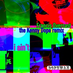 Francis Overcast  -I Ain't (Kenny Dope Remix) (EDIT) DOPWAX RECORDS