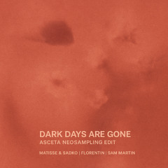 Matisse & Sadko x Florentin feat. Sam Martin - Dark Days Are Gone (Asceta Neosampling Edit) [2024]