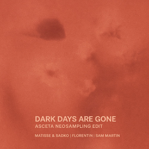 Matisse & Sadko x Florentin feat. Sam Martin - Dark Days Are Gone (Asceta Neosampling Edit) [2024]