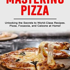 Get PDF 📙 MASTERING PIZZA: Unlocking the Secrets to World-Class Recipes. Pizza, Foca