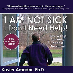 ACCESS EBOOK 📝 I Am Not Sick I Don’t Need Help!: How to Help Someone Accept Treatmen