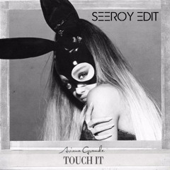 Ariana Grande - Touch It (SEEROY Edit) FREE DL