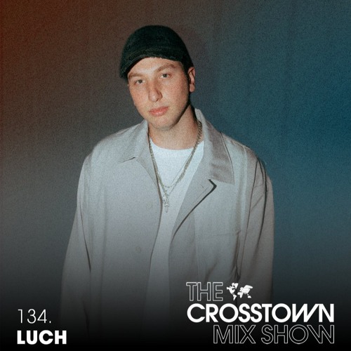 LUCH: The Crosstown Mix Show 134