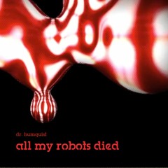 All My Robots Died [free dl]