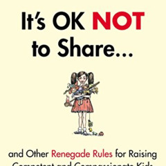 ACCESS EPUB 📍 It's OK Not to Share and Other Renegade Rules for Raising Competent an