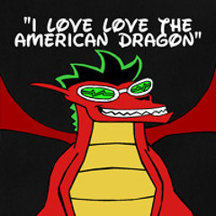 I Love Love the American Dragon