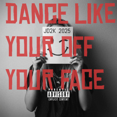 DANCE LIKE YOUR OFF YOUR FACE     JD2K     2025
