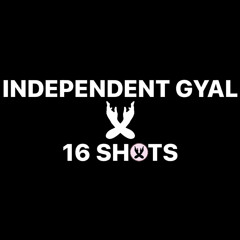 INDEPENDENT GYAL x 16 SHOTS mix
