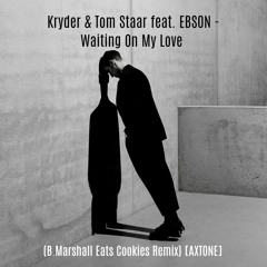 Kryder & Tom Staar Feat. EBSON - Waiting On My Love (B.Marshall Eats Cookies Remix) [AXTONE]