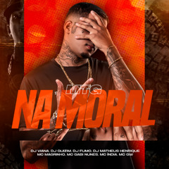 Mtg - Na Moral - Dj viana, Dj guizim, Dj fumo , Dj matheus henrique ( Mc's magrinho - gabi nunes - india - gw )